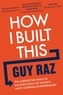Guy Raz - How I Built This - The Unexpected Paths to Success From the World's Most Inspiring Entrepreneurs.