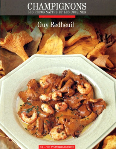 Guy Redeuilh - Champignons, Les Reconnaitre Et Les Cuisiner.