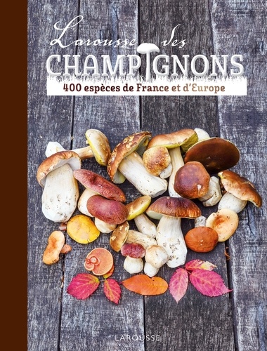 Guy Redeuilh et Guillaume Eyssartier - Larousse des champignons - 400 espèces de France et d'Europe.
