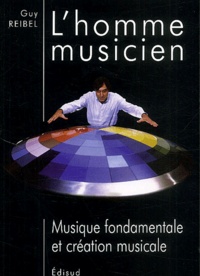 Guy Reibel - L'Homme Musicien. Musique Fondamentale Et Creation Musicale.