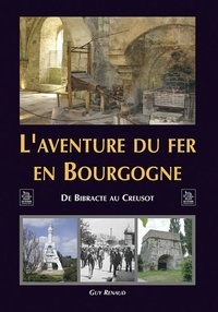 Guy Renaud - L'aventure du fer en Bourgogne - De Bibracte au Creusot.