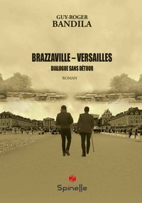 Guy-Roger Bandila - Brazzaville – Versailles - Dialogues sans détour.
