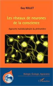 Guy Rollet - Les réseaux de neurones de la conscience - Approche multidisciplinaire du phénomène.
