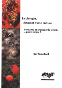 Guy Rumelhard - La biologie, élément dune culture - Connaître et enseigner le vivant, pas si simple !.