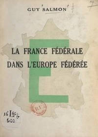 Guy Salmon - La France fédérale dans l'Europe fédérée.