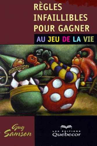 Guy Samson - Regles Infaillibles Pour Gagner Au Jeu De La Vie.