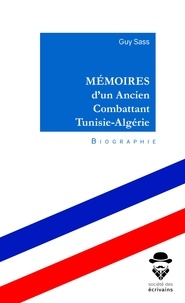 Guy Sass - Mémoires d'un Ancien Combattant Tunisie-Algérie.