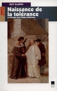 Guy Saupin - Naissance de la tolérance en Europe aux Temps modernes - XVIe-XVIIIe siècle.