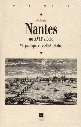 Guy Saupin - Nantes Au Xviieme Siecle. Vie Politique Et Societe Urbaine.