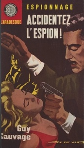 Guy Sauvage et Éric Dornes - Accidentez l'espion !.