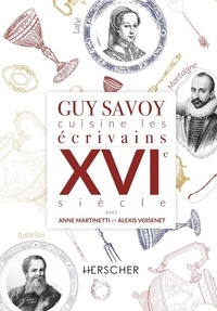 Guy Savoy et Anne Martinetti - Guy savoy cuisine les ecrivains du xvie siecle.