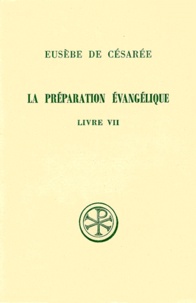 Guy Schroeder et  Eusèbe de Césarée - La Preparation Evangelique. Livre 7, Edition Bilingue Francais-Grec.
