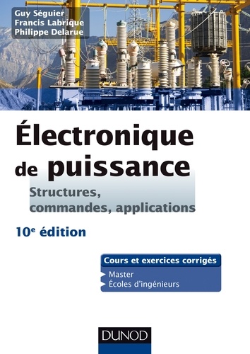 Guy Séguier et Philippe Delarue - Electronique de puissance - 10e éd. - Structures, commandes, applications.