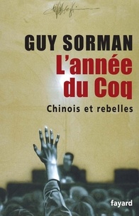 Guy Sorman - L'année du Coq - Chinois et rebelles.