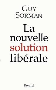 Guy Sorman - La nouvelle solution libérale.