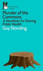 Guy Standing - Plunder of the Commons - A Manifesto for Sharing Public Wealth.