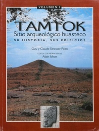 Guy Stresser-Péan et Claude Stresser-Péan - Tamtok, sitio arqueológico huasteco. Volumen I - Tamtok, sitio arqueológico huasteco.