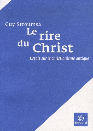 Guy Stroumsa - Le rire du Christ - Essais sur le christianisme antique.