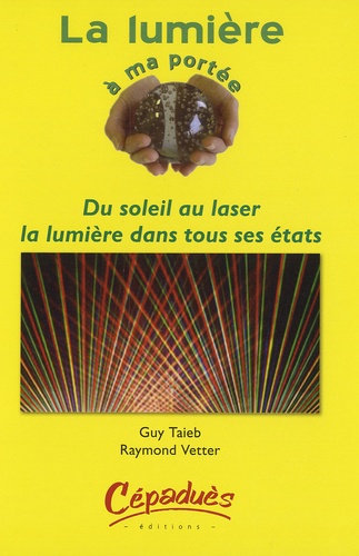 Guy Taieb et Raymond Vetter - La lumière à ma portée - Du soleil au laser : la lumière dans tous ses états.