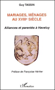 Guy Tassin - Mariages, Menages Au Xviiieme Siecle. Alliances Et Parentes A Haveluy.