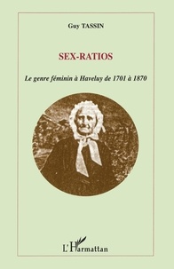 Guy Tassin - Sex-ratios. - Le genre féminin à Haveluy de 1701 à 1870.