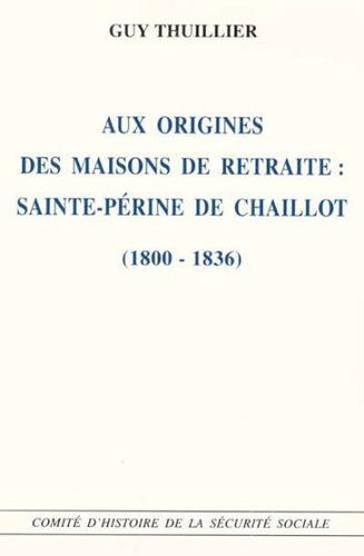 Guy Thuillier - Aux origines des maisons de retraite : Sainte-Périne de Chaillot (1800-1836).