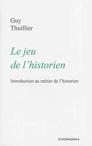 Guy Thuillier - Le jeu de l'historien - Introduction au métier de l'historien.
