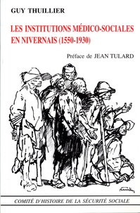 Guy Thuillier - Les institutions médico-sociales en Nivernais (1550-1930).
