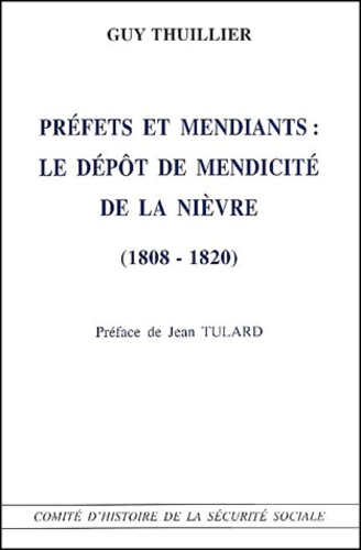Guy Thuillier - Prefets Et Mendiants : Le Depot De Mendicite De La Nievre (1808-1820).
