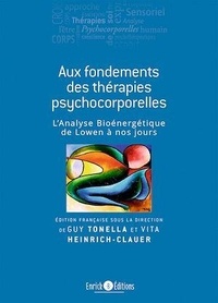 Guy Tonella et Vita Heinrich-Clauer - Aux fondements des thérapies psychocorporelles - L'analyse bioénergétique, de Lowen à nos jours.
