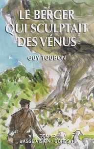 Guy Toubon - Le berger qui sculptait des Vénus - Tome 2.
