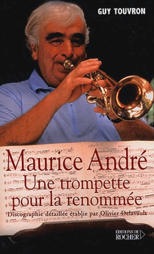 Guy Touvron - Maurice André - Une trompette pour la renommée.