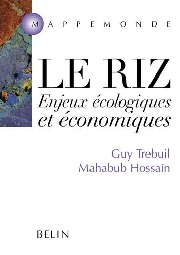Guy Trébuil et Mahabub Hossain - Le riz - Enjeux écologiques et économiques.