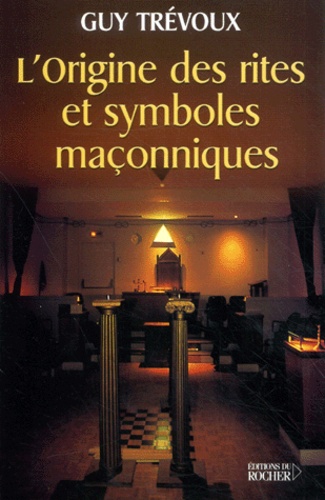 Guy Trévoux - L'Origine Des Rites Et Symboles Maconniques.