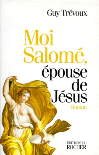 Guy Trévoux - Moi Salomé, épouse de Jésus.