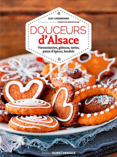 Douceurs d'Alsace. Viennoiseries, gâteaux, tartes, pains d'épices, bredele