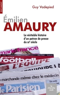 Guy Vadepied - Emilien Amaury - La véritable histoire d'un patron de presse du XXe siècle.