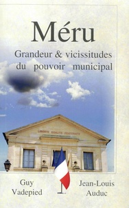 Guy Vadepied et Jean-Louis Auduc - Méru - Grandeur et vicissitudes du pouvoir municipal Volume I.