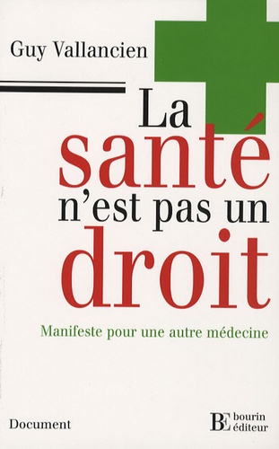 Guy Vallancien - La santé n'est pas un droit - Manifeste pour une autre médecine.