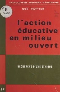 Guy Vattier et Jean Chazal - L'action éducative en milieu ouvert - Recherche d'une éthique.