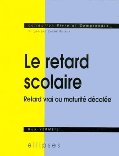 Guy Vermeil - Le Retard Scolaire. Retard Vrai Ou Maturite Decalee.