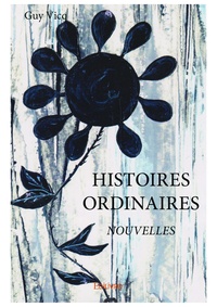 Guy Vicq - Histoires ordinaires - Nouvelles.