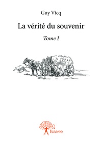 Guy Vicq - La vérité du souvenir 1 : La vérité du souvenir - Tome I.