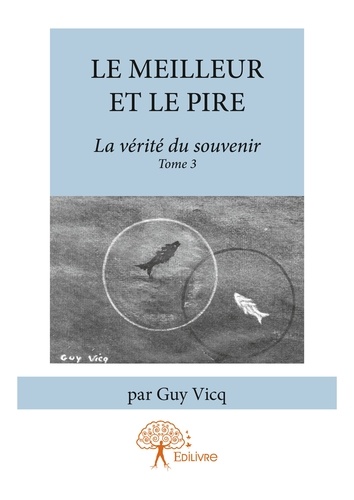 La vérité du souvenir 3 Le meilleur et le pire. La vérité du souvenir Tome 3