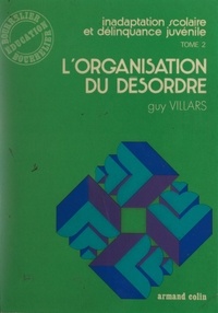Guy Villars - Inadaptation scolaire et délinquance juvénile (2) - L'organisation du désordre.