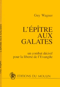 L'Epitre Aux Galates. Un Combat Decisif Pour La Liberte De L'Evangile