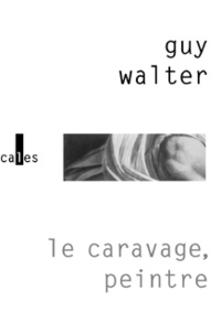 Guy Walter - Le Caravage, Peintre.
