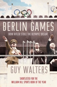 Guy Walters - Berlin Games - How Hitler Stole the Olympic Dream.