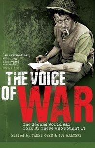 Guy Walters et James Owen - The Voice of War - The Second World War Told by Those Who Fought It.
