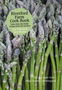 Guy Watson et Jane Baxter - Riverford Farm Cook Book - Tales from the Fields, Recipes from the Kitchen.